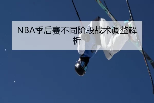 NBA季后赛不同阶段战术调整解析